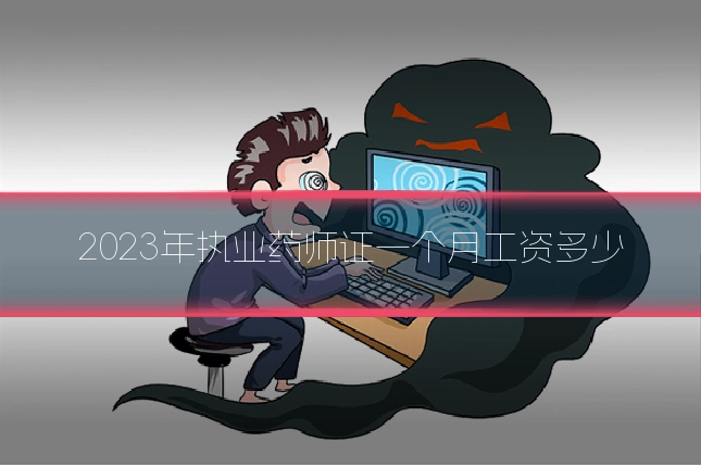 2023年执业药师证一个月工资多少