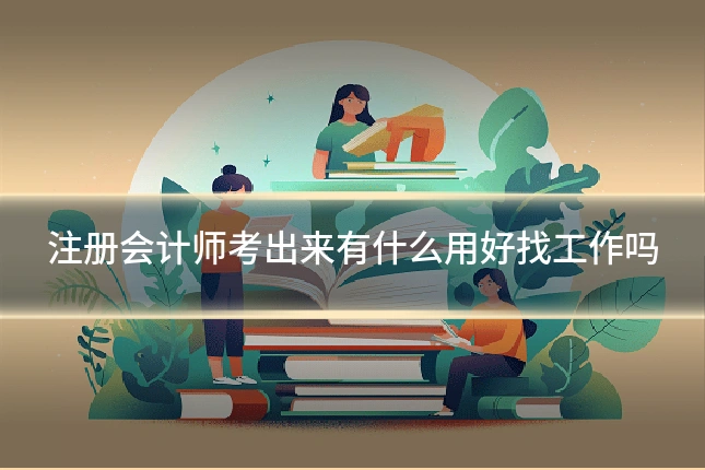 注册会计师考出来有什么用好找工作吗