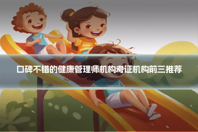 口碑不错的健康管理师机构考证机构前三推荐