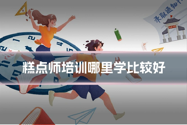 糕点师培训哪里学比较好