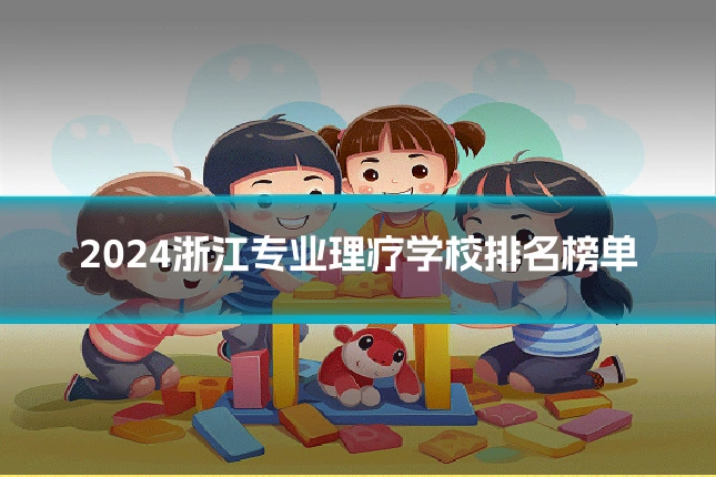 2024浙江专业理疗学校排名榜单