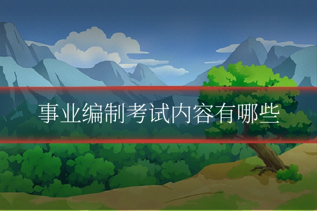 事业编制考试内容有哪些