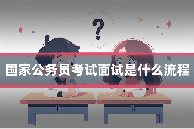 国家公务员考试面试是什么流程