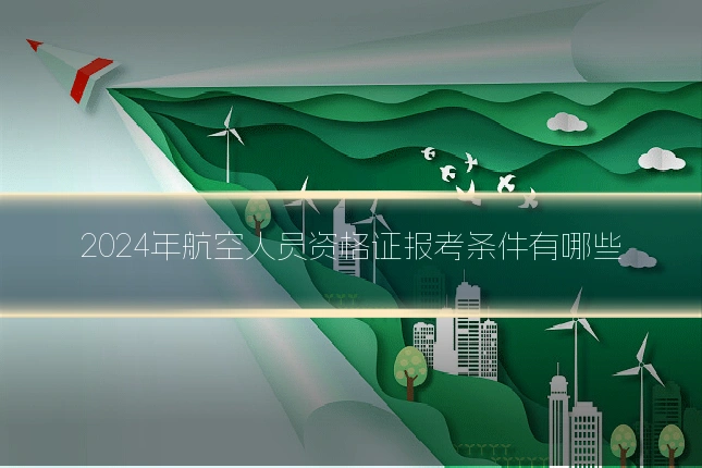 2024年航空人员资格证报考条件有哪些