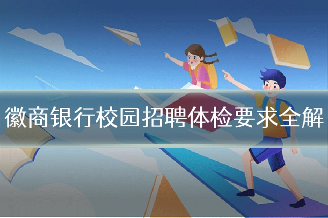 徽商银行校园招聘体检要求全解