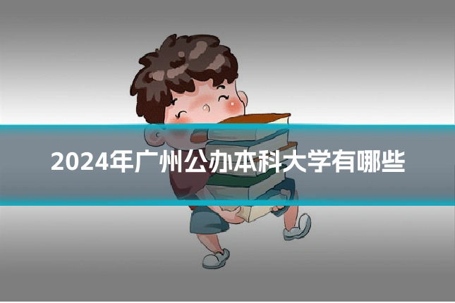 2024年广州公办本科大学有哪些