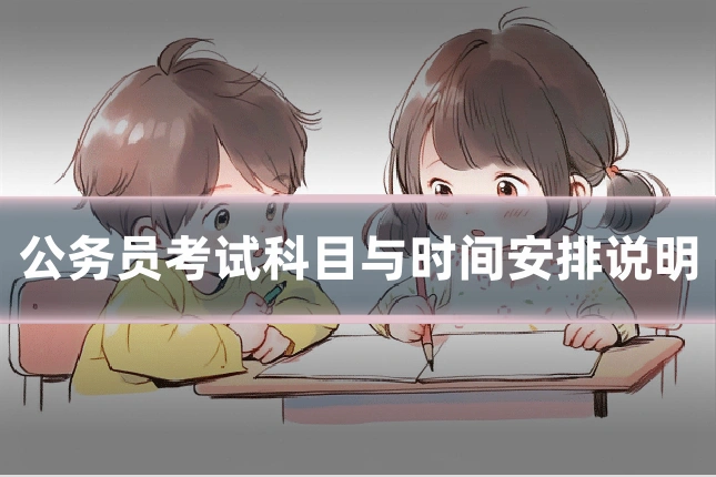公务员考试科目与时间安排说明