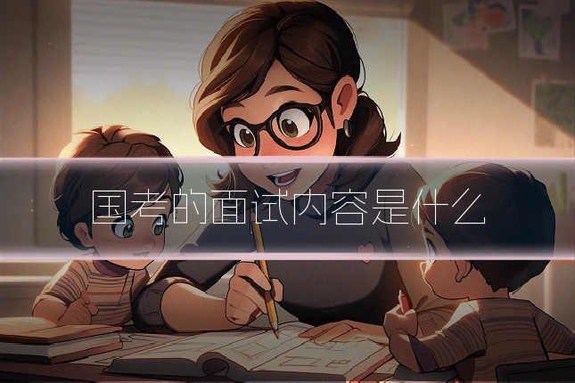 国考的面试内容是什么