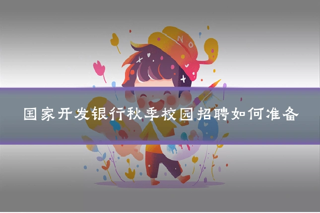 国家开发银行秋季校园招聘如何准备