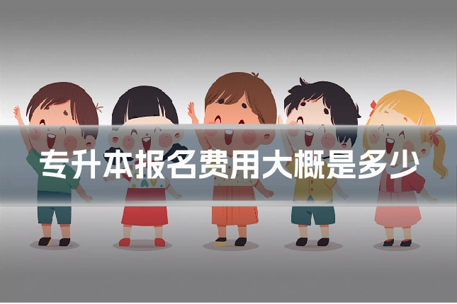 专升本报名费用大概是多少