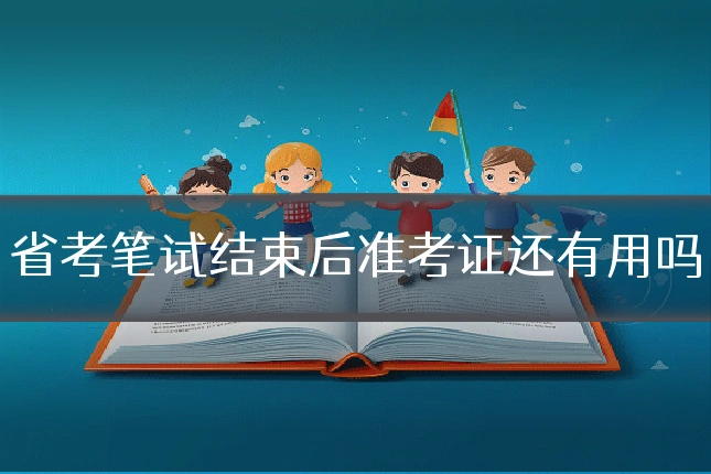 省考笔试结束后准考证还有用吗