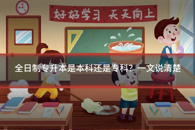 全日制专升本是本科还是专科？一文说清楚