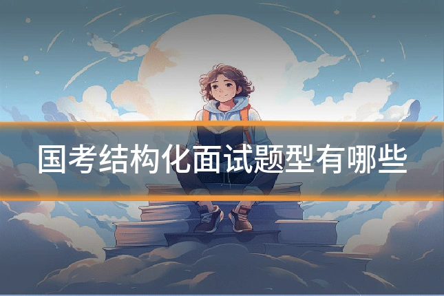国考结构化面试题型有哪些