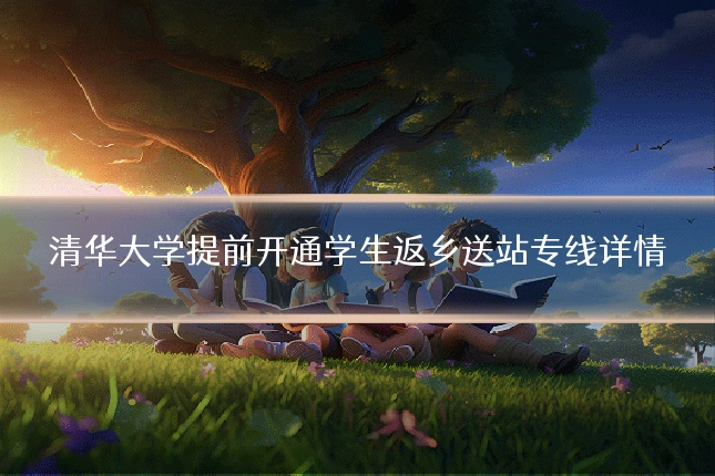 清华大学提前开通学生返乡送站专线详情