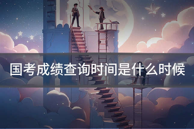 国考成绩查询时间是什么时候