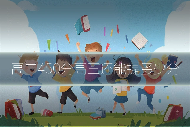 高二450分高三还能提多少分