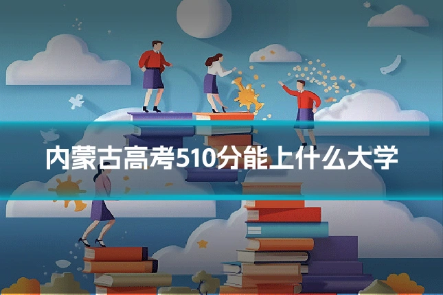 内蒙古高考510分能上什么大学