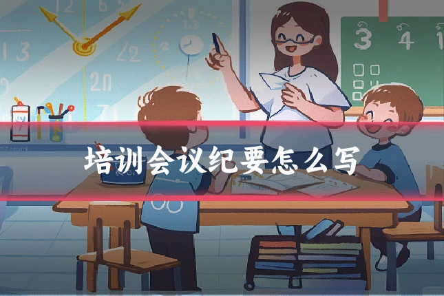 培训会议纪要怎么写