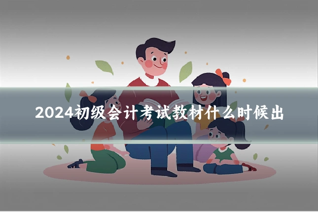 2024初级会计考试教材什么时候出