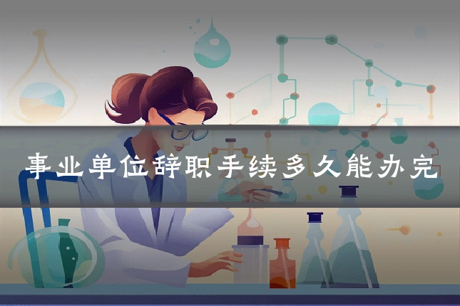 事业单位辞职手续多久能办完