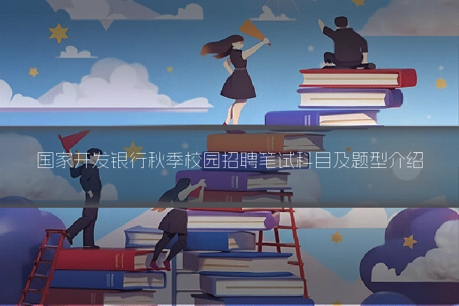 国家开发银行秋季校园招聘笔试科目及题型介绍