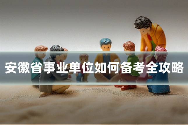 安徽省事业单位如何备考全攻略