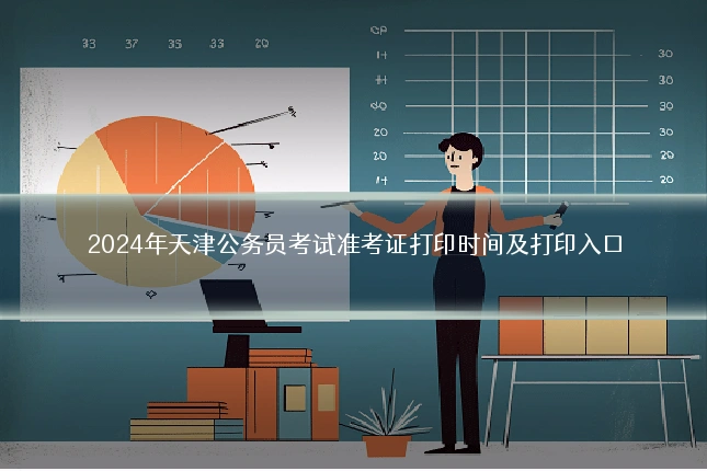 2024年天津公务员考试准考证打印时间及打印入口