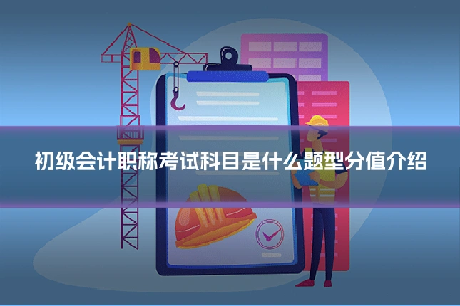 初级会计职称考试科目是什么题型分值介绍