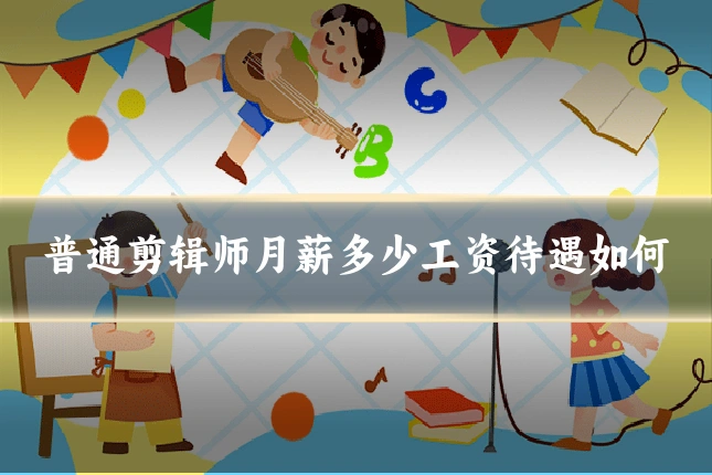 普通剪辑师月薪多少工资待遇如何