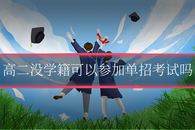 高二没学籍可以参加单招考试吗