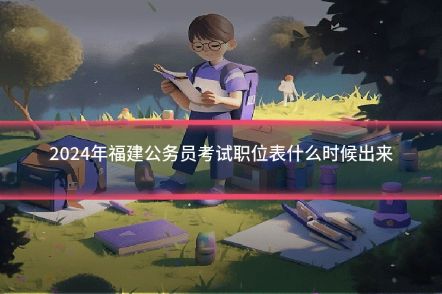 2024年福建公务员考试职位表什么时候出来