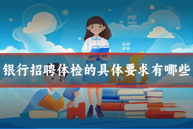银行招聘体检的具体要求有哪些