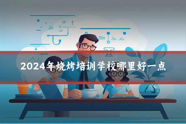 2024年烧烤培训学校哪里好一点