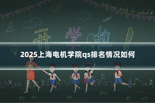 2025上海电机学院qs排名情况如何