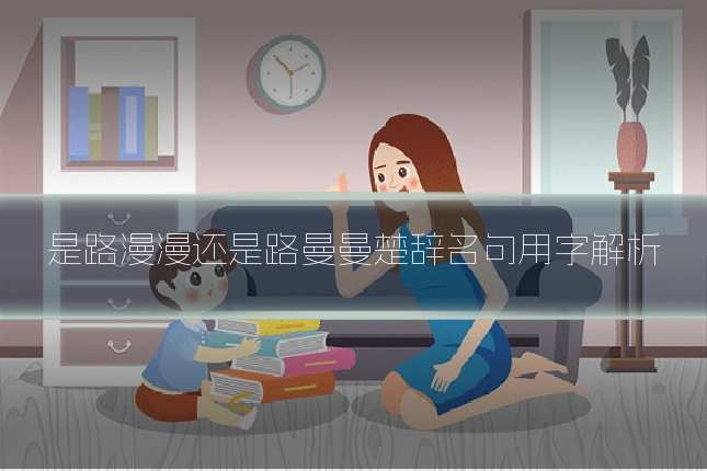 是路漫漫还是路曼曼楚辞名句用字解析