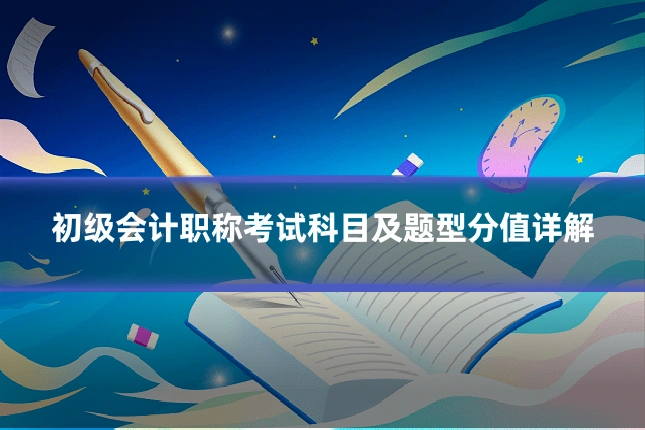 初级会计职称考试科目及题型分值详解