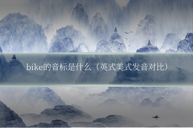 bike的音标是什么（英式美式发音对比）
