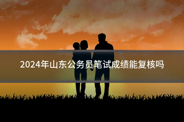 2024年山东公务员笔试成绩能复核吗