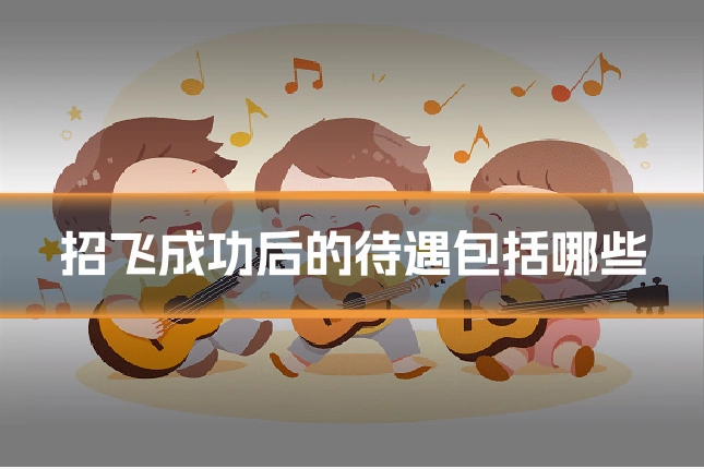 招飞成功后的待遇包括哪些