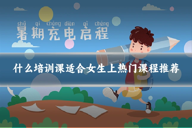 什么培训课适合女生上热门课程推荐