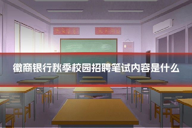 徽商银行秋季校园招聘笔试内容是什么