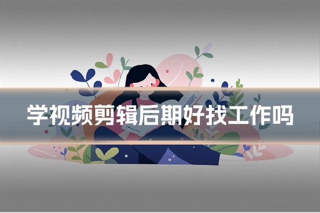 学视频剪辑后期好找工作吗