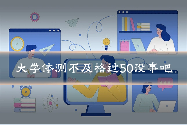 大学体测不及格过50没事吧