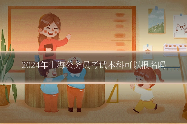 2024年上海公务员考试本科可以报名吗