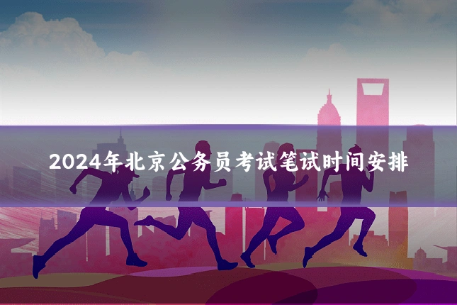 2024年北京公务员考试笔试时间安排