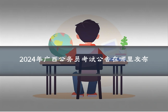 2024年广西公务员考试公告在哪里发布