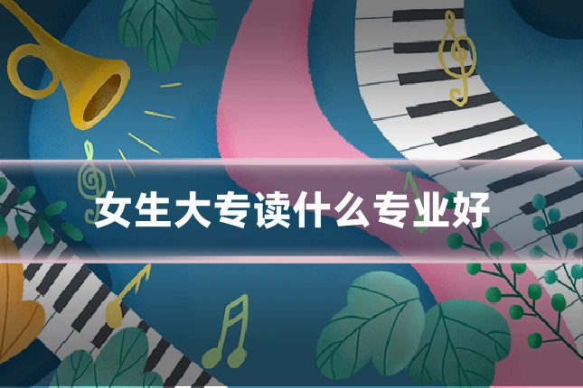 女生大专读什么专业好