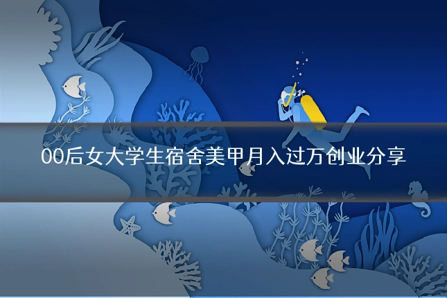 00后女大学生宿舍美甲月入过万创业分享