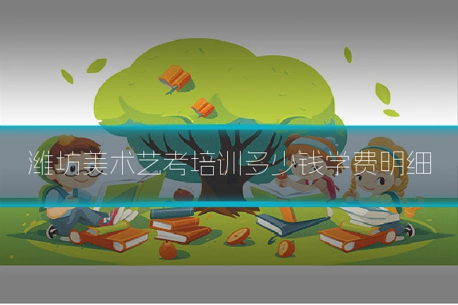 潍坊美术艺考培训多少钱学费明细