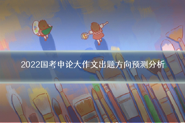 2022国考申论大作文出题方向预测分析